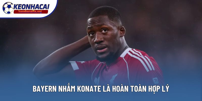 Bayern nhắm Konate là hoàn toàn hợp lý