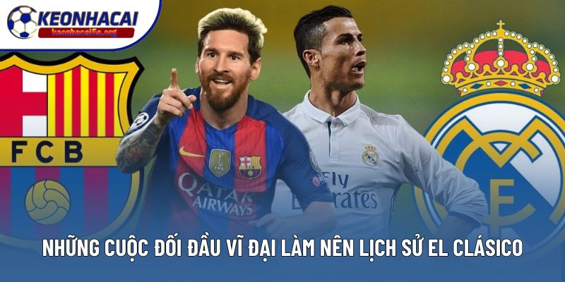 Những cuộc đối đầu vĩ đại làm nên lịch sử El Clásico