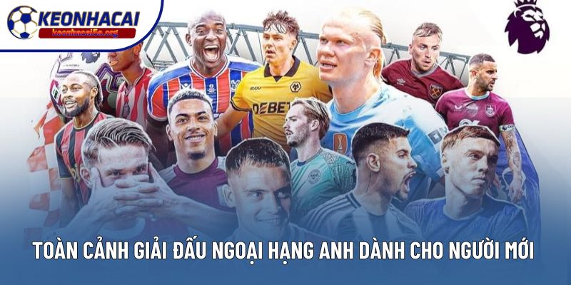 Toàn cảnh giải đấu Ngoại hạng Anh dành cho người mới 